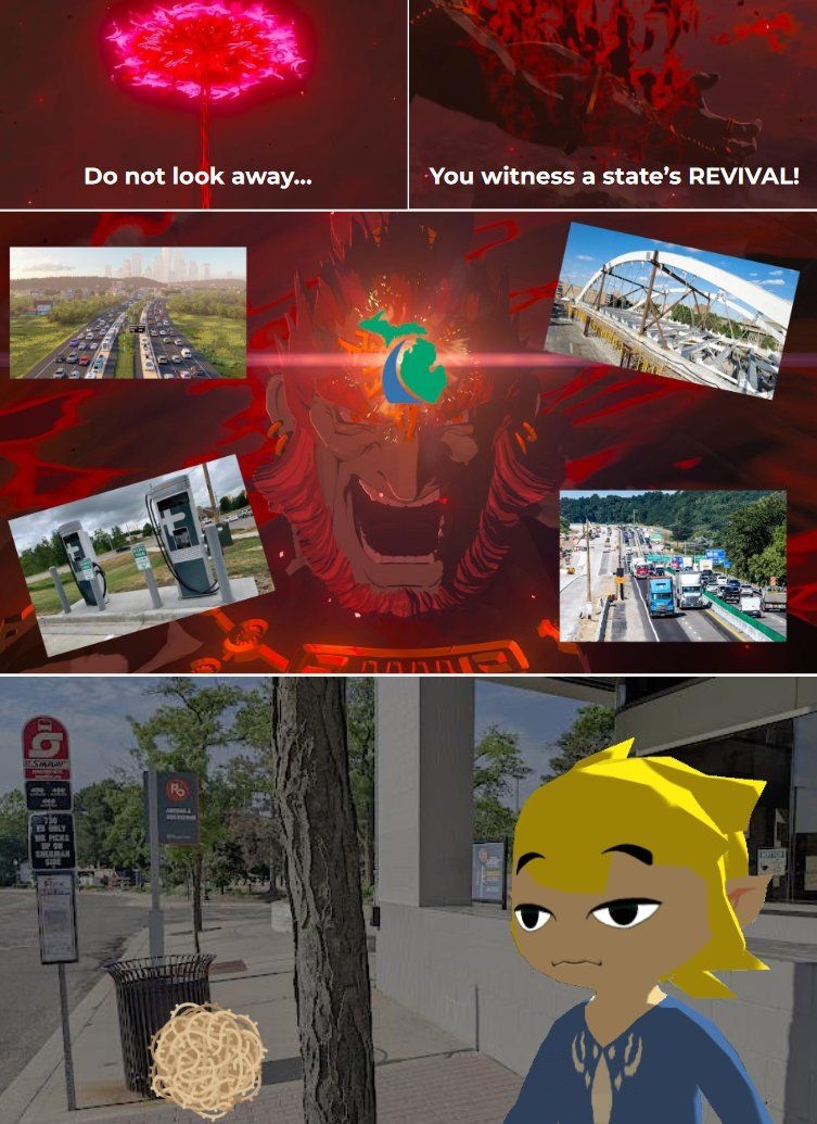 Four-panel meme based off the third trailer for Tears of the Kingdom. First two panels: "Do not look away... you witness a state's revival!" Middle third panel: Ganondorf screaming, but the crystal in his head is the MDOT logo and he's surrounded by images of MDOT projects that perpetuate car dependency: Cavnue, electric charging subsidies, expensive highway bridges, and expressway expansions. Fourth panel: A desaturated image of a SMART bus stop with a tumbleweed rolling past, and Toon Link from Wind Waker staring towards the street looking unamused.