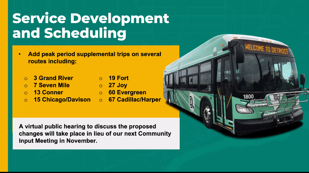 Service Development and Scheduling, continued. Peak period supplemental trips will be added on routes 3, 7, 13, 15, 19, 27, 60, and 67. A virtual public hearing to discuss the proposed changes, including Jefferson BRT, will take place in lieu of the next Community Input Meeting in November.