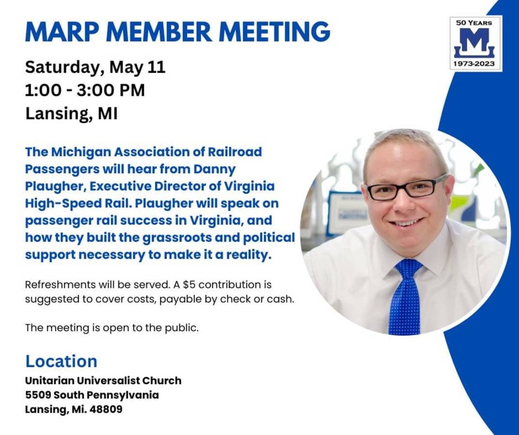 MARP will hear from Danny Plaugher, Executive Director of Virginia High-Speed Rail. Plaugher will speak on passenger rail success in Virginia, and how they built the grassroots and political support necessary to make it a reality.

Refreshments will be served. A $5 contribution is suggested to cover costs, payable by check or cash.

The meeting is open to the public.

5509 South Penn, 48809